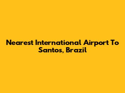 Nearest International Airport To Santos, Brazil