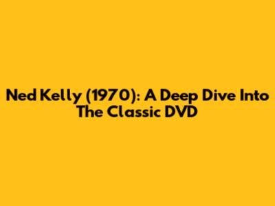 Ned Kelly (1970): A Deep Dive Into The Classic DVD