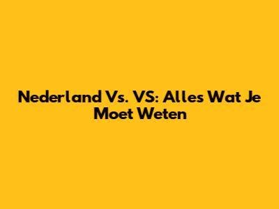 Nederland Vs. VS: Alles Wat Je Moet Weten