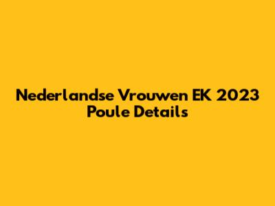 Nederlandse Vrouwen EK 2023 Poule Details