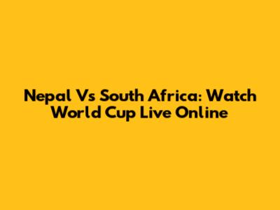 Nepal Vs South Africa: Watch World Cup Live Online