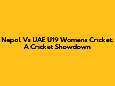 Nepal Vs UAE U19 Women's Cricket: A Cricket Showdown