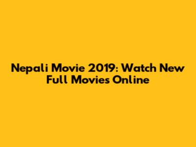 Nepali Movie 2019: Watch New Full Movies Online
