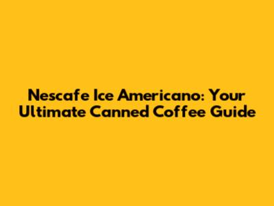 Nescafe Ice Americano: Your Ultimate Canned Coffee Guide