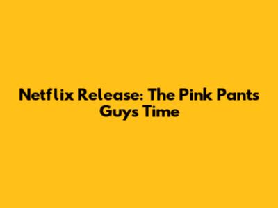 Netflix Release: The Pink Pants Guy's Time