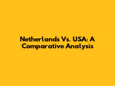 Netherlands Vs. USA: A Comparative Analysis
