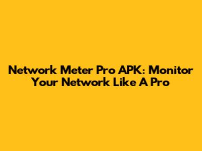 Network Meter Pro APK: Monitor Your Network Like A Pro