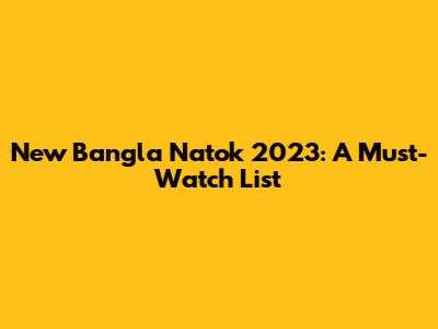 New Bangla Natok 2023: A Must-Watch List
