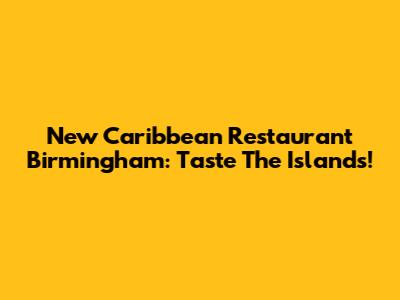New Caribbean Restaurant Birmingham: Taste The Islands!