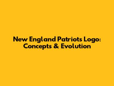New England Patriots Logo: Concepts & Evolution