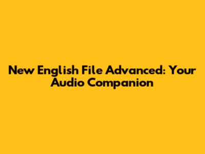New English File Advanced: Your Audio Companion