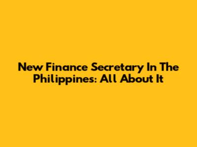 New Finance Secretary In The Philippines: All About It