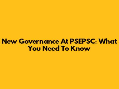 New Governance At PSEPSC: What You Need To Know