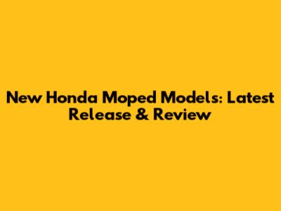 New Honda Moped Models: Latest Release & Review