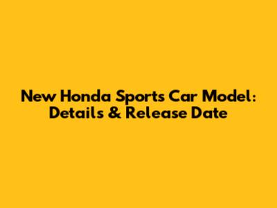 New Honda Sports Car Model: Details & Release Date
