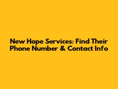 New Hope Services: Find Their Phone Number & Contact Info