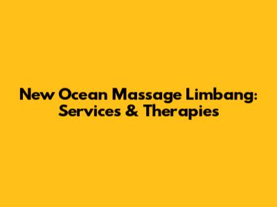New Ocean Massage Limbang: Services & Therapies