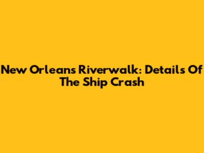 New Orleans Riverwalk: Details Of The Ship Crash