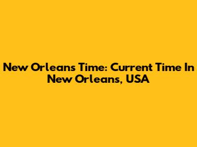 New Orleans Time: Current Time In New Orleans, USA