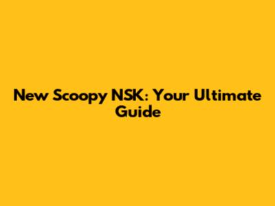 New Scoopy NSK: Your Ultimate Guide