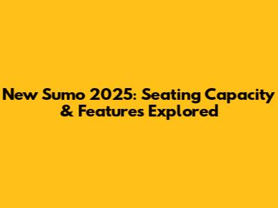 New Sumo 2025: Seating Capacity & Features Explored