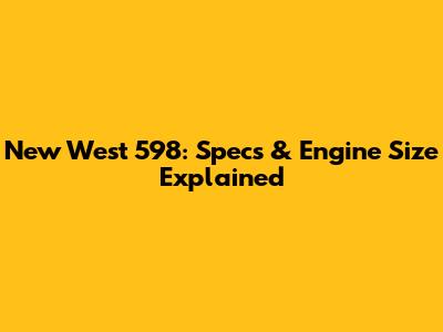 New West 598: Specs & Engine Size Explained