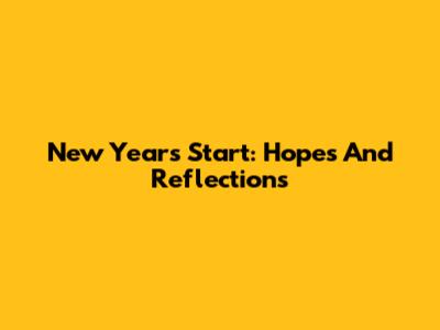 New Year's Start: Hopes And Reflections