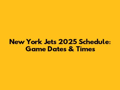 New York Jets 2025 Schedule: Game Dates & Times