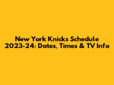 New York Knicks Schedule 2023-24: Dates, Times & TV Info