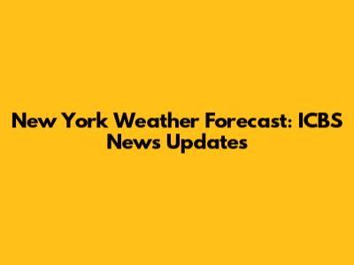 New York Weather Forecast: ICBS News Updates
