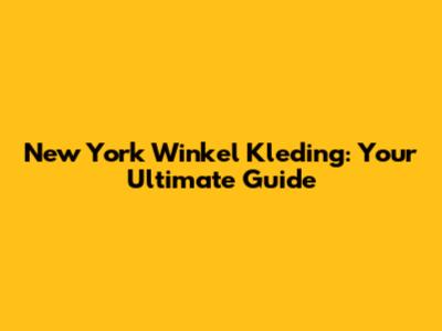New York Winkel Kleding: Your Ultimate Guide