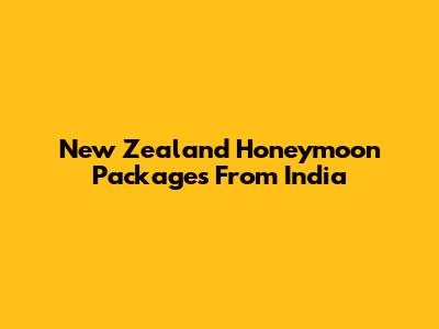 New Zealand Honeymoon Packages From India