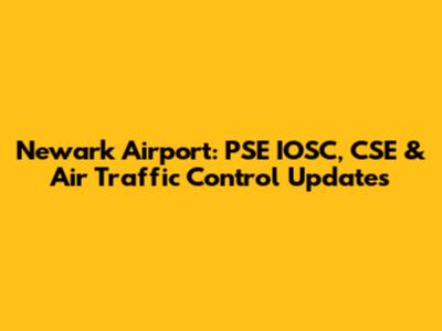 Newark Airport: PSE IOSC, CSE & Air Traffic Control Updates