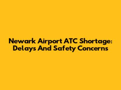 Newark Airport ATC Shortage: Delays And Safety Concerns