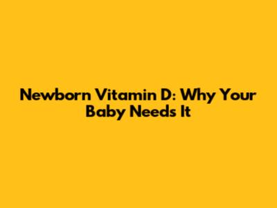 Newborn Vitamin D: Why Your Baby Needs It