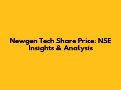 Newgen Tech Share Price: NSE Insights & Analysis