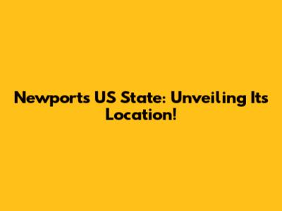 Newport's US State: Unveiling Its Location!