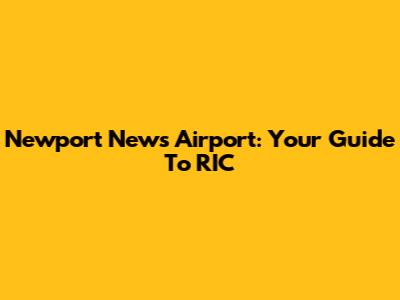 Newport News Airport: Your Guide To RIC