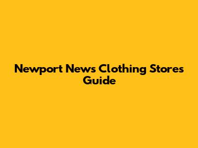 Newport News Clothing Stores Guide