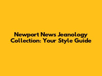Newport News Jeanology Collection: Your Style Guide