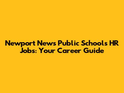 Newport News Public Schools HR Jobs: Your Career Guide