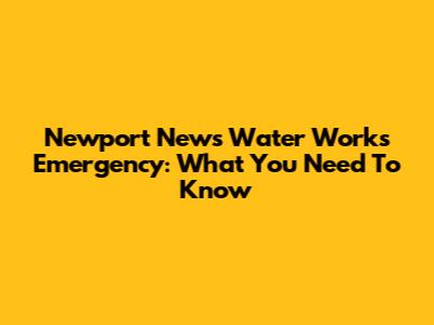 Newport News Water Works Emergency: What You Need To Know