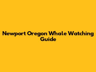 Newport Oregon Whale Watching Guide