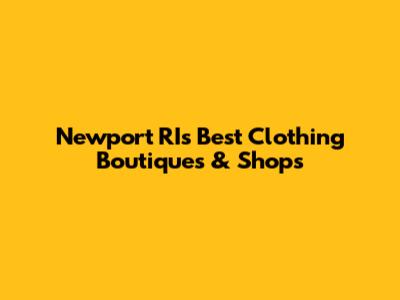 Newport RI's Best Clothing Boutiques & Shops