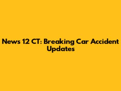 News 12 CT: Breaking Car Accident Updates
