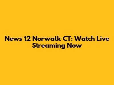 News 12 Norwalk CT: Watch Live Streaming Now