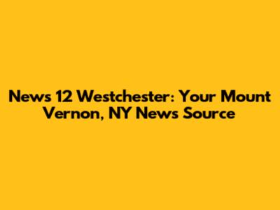 News 12 Westchester: Your Mount Vernon, NY News Source