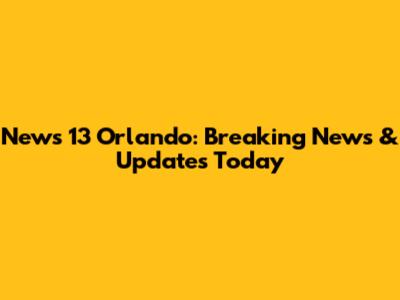 News 13 Orlando: Breaking News & Updates Today