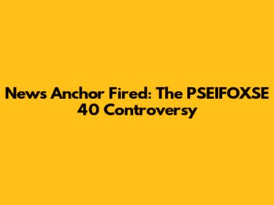 News Anchor Fired: The PSEIFOXSE 40 Controversy