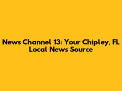 News Channel 13: Your Chipley, FL Local News Source